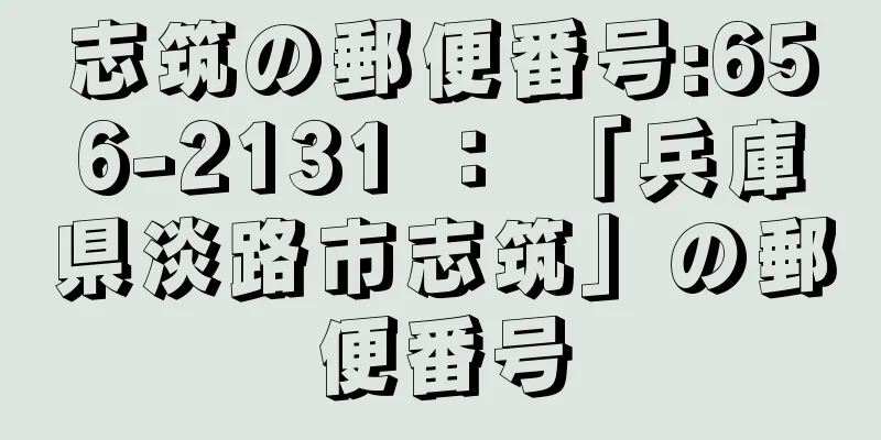 志筑の郵便番号:656-2131 ： 「兵庫県淡路市志筑」の郵便番号