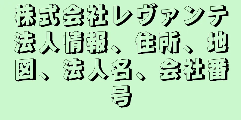 株式会社レヴァンテ法人情報、住所、地図、法人名、会社番号