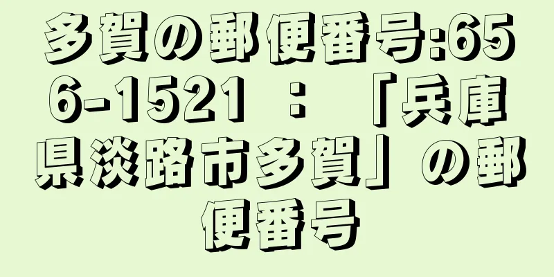 多賀の郵便番号:656-1521 ： 「兵庫県淡路市多賀」の郵便番号