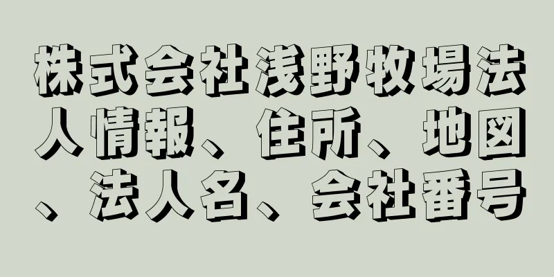 株式会社浅野牧場法人情報、住所、地図、法人名、会社番号