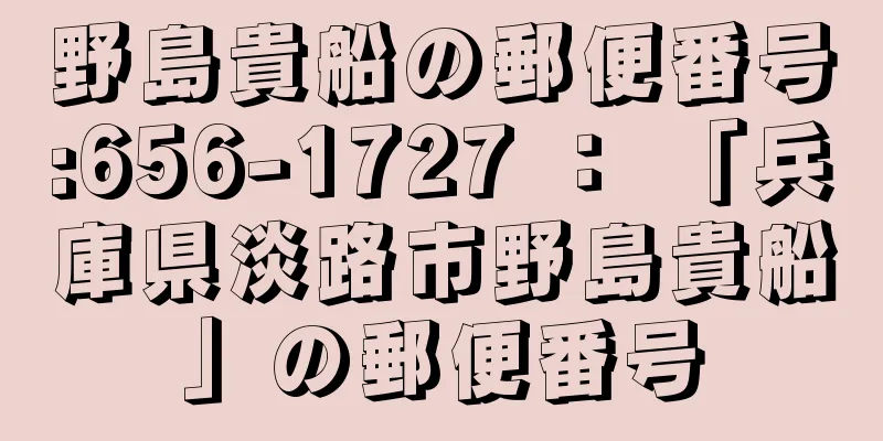 野島貴船の郵便番号:656-1727 ： 「兵庫県淡路市野島貴船」の郵便番号