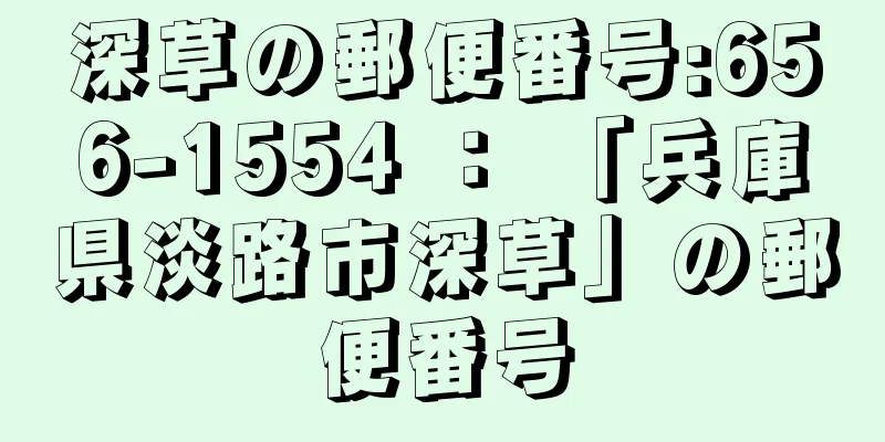 深草の郵便番号:656-1554 ： 「兵庫県淡路市深草」の郵便番号