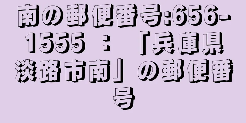 南の郵便番号:656-1555 ： 「兵庫県淡路市南」の郵便番号