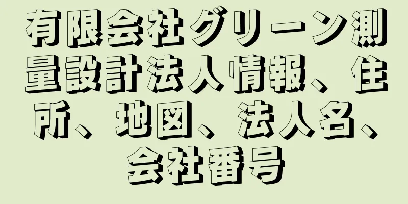 有限会社グリーン測量設計法人情報、住所、地図、法人名、会社番号