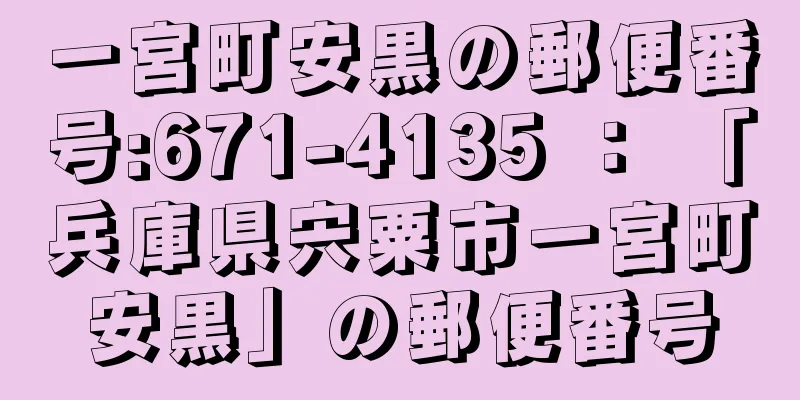 一宮町安黒の郵便番号:671-4135 ： 「兵庫県宍粟市一宮町安黒」の郵便番号