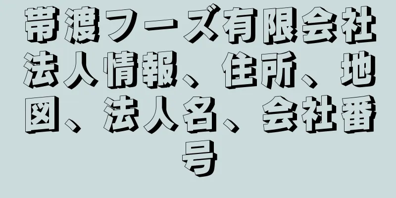 帯渡フーズ有限会社法人情報、住所、地図、法人名、会社番号