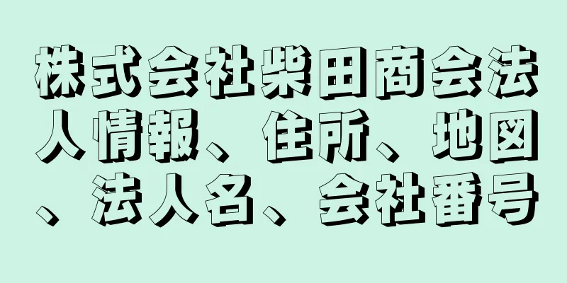 株式会社柴田商会法人情報、住所、地図、法人名、会社番号