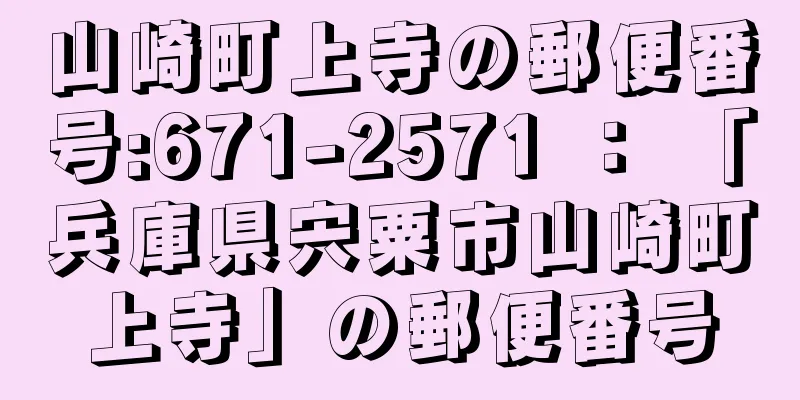 山崎町上寺の郵便番号:671-2571 ： 「兵庫県宍粟市山崎町上寺」の郵便番号