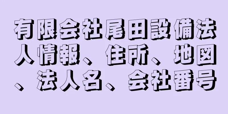 有限会社尾田設備法人情報、住所、地図、法人名、会社番号