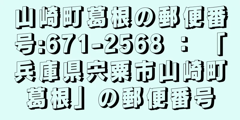 山崎町葛根の郵便番号:671-2568 ： 「兵庫県宍粟市山崎町葛根」の郵便番号