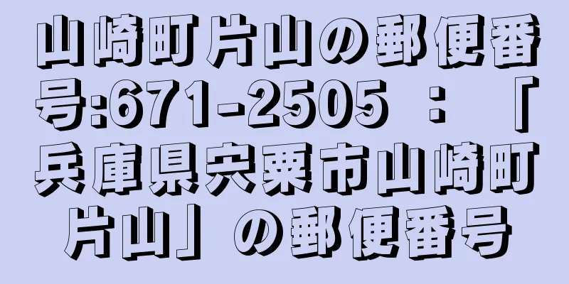 山崎町片山の郵便番号:671-2505 ： 「兵庫県宍粟市山崎町片山」の郵便番号