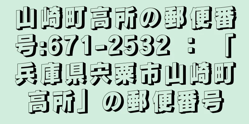 山崎町高所の郵便番号:671-2532 ： 「兵庫県宍粟市山崎町高所」の郵便番号