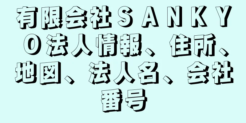 有限会社ＳＡＮＫＹＯ法人情報、住所、地図、法人名、会社番号