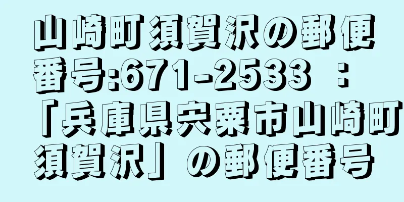 山崎町須賀沢の郵便番号:671-2533 ： 「兵庫県宍粟市山崎町須賀沢」の郵便番号