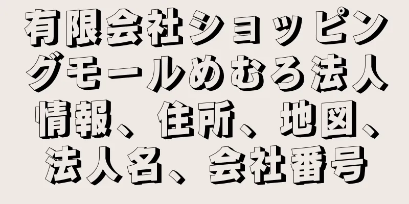 有限会社ショッピングモールめむろ法人情報、住所、地図、法人名、会社番号