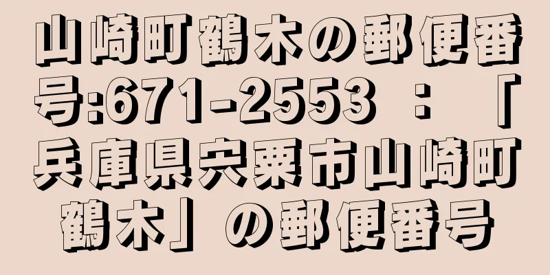 山崎町鶴木の郵便番号:671-2553 ： 「兵庫県宍粟市山崎町鶴木」の郵便番号