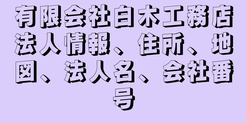 有限会社白木工務店法人情報、住所、地図、法人名、会社番号