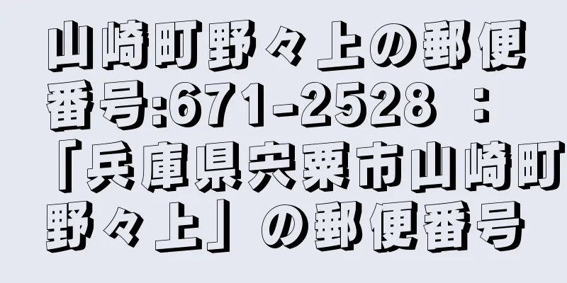 山崎町野々上の郵便番号:671-2528 ： 「兵庫県宍粟市山崎町野々上」の郵便番号