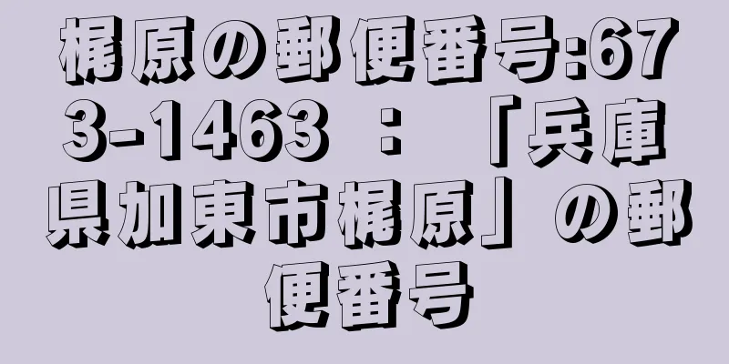 梶原の郵便番号:673-1463 ： 「兵庫県加東市梶原」の郵便番号