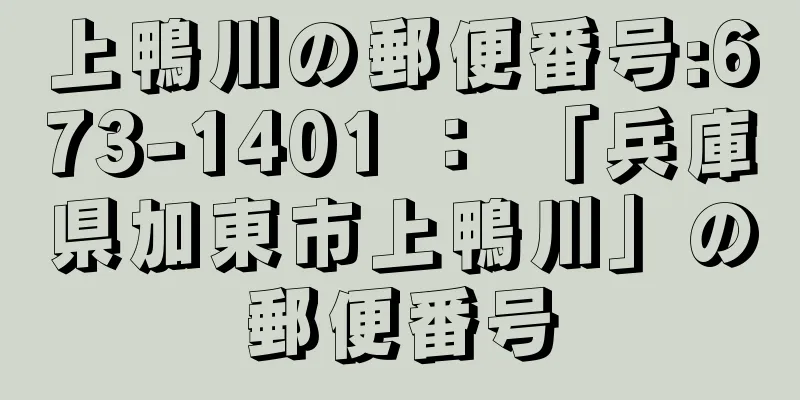 上鴨川の郵便番号:673-1401 ： 「兵庫県加東市上鴨川」の郵便番号