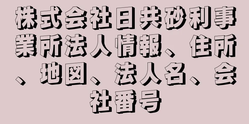 株式会社日共砂利事業所法人情報、住所、地図、法人名、会社番号