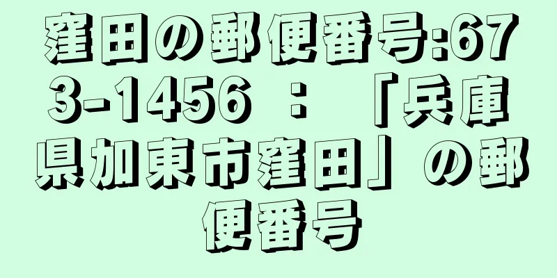 窪田の郵便番号:673-1456 ： 「兵庫県加東市窪田」の郵便番号