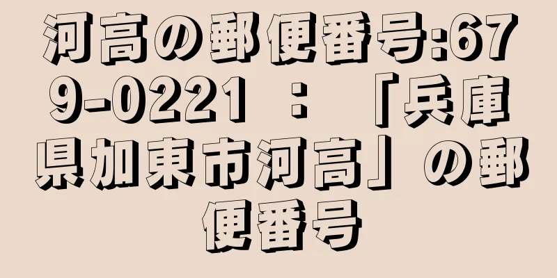 河高の郵便番号:679-0221 ： 「兵庫県加東市河高」の郵便番号