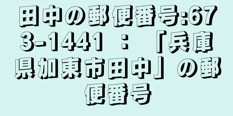 田中の郵便番号:673-1441 ： 「兵庫県加東市田中」の郵便番号