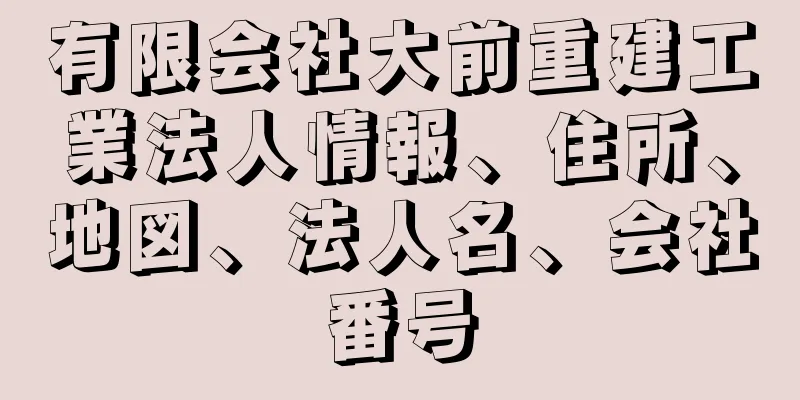 有限会社大前重建工業法人情報、住所、地図、法人名、会社番号