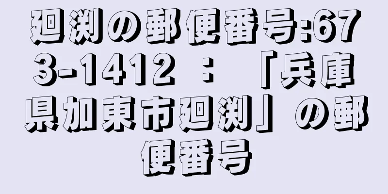 廻渕の郵便番号:673-1412 ： 「兵庫県加東市廻渕」の郵便番号