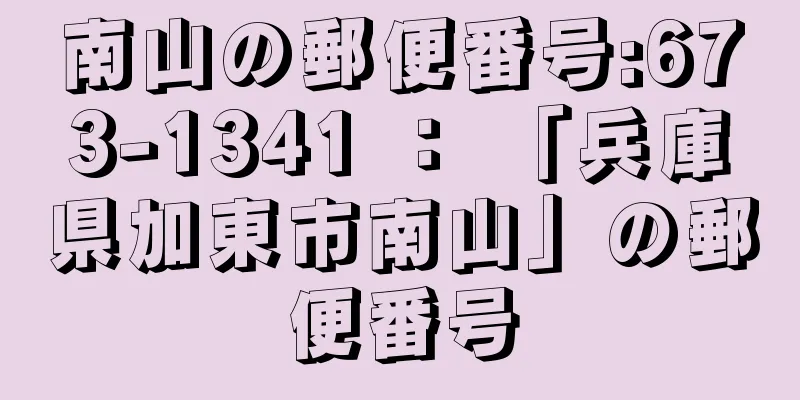 南山の郵便番号:673-1341 ： 「兵庫県加東市南山」の郵便番号