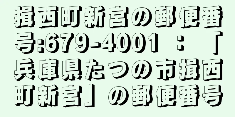 揖西町新宮の郵便番号:679-4001 ： 「兵庫県たつの市揖西町新宮」の郵便番号