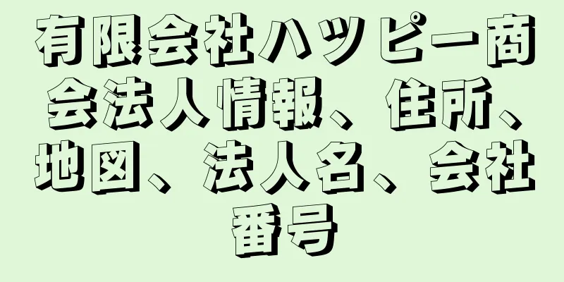 有限会社ハツピー商会法人情報、住所、地図、法人名、会社番号