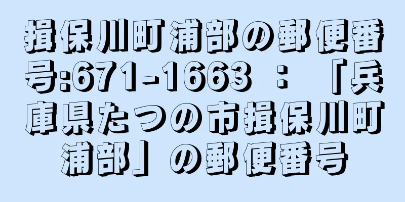 揖保川町浦部の郵便番号:671-1663 ： 「兵庫県たつの市揖保川町浦部」の郵便番号