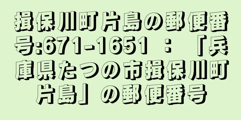 揖保川町片島の郵便番号:671-1651 ： 「兵庫県たつの市揖保川町片島」の郵便番号