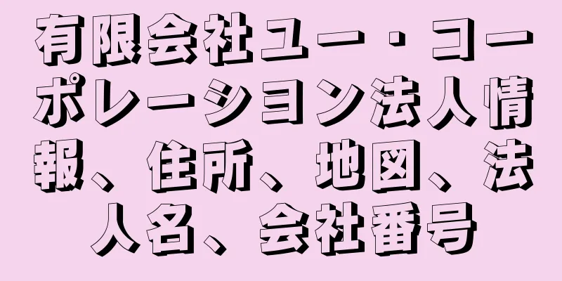有限会社ユー・コーポレーシヨン法人情報、住所、地図、法人名、会社番号