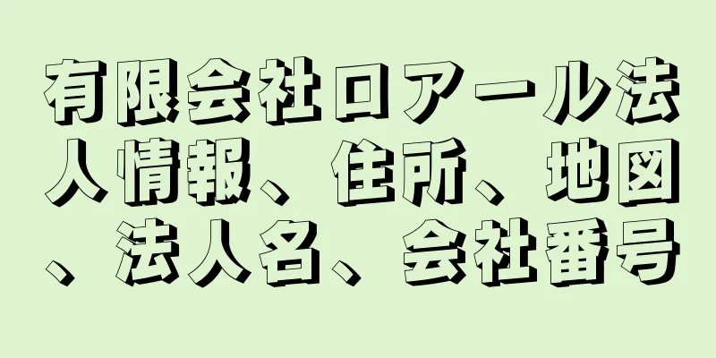 有限会社ロアール法人情報、住所、地図、法人名、会社番号