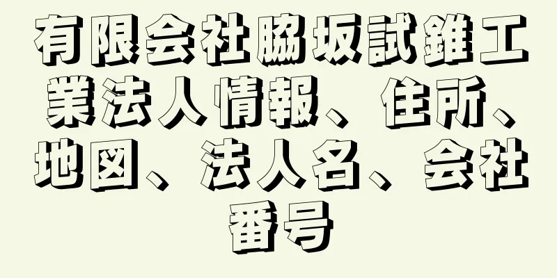 有限会社脇坂試錐工業法人情報、住所、地図、法人名、会社番号