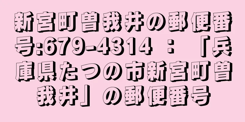 新宮町曽我井の郵便番号:679-4314 ： 「兵庫県たつの市新宮町曽我井」の郵便番号