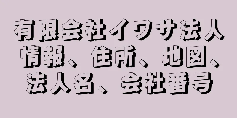 有限会社イワサ法人情報、住所、地図、法人名、会社番号