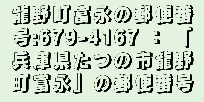 龍野町富永の郵便番号:679-4167 ： 「兵庫県たつの市龍野町富永」の郵便番号