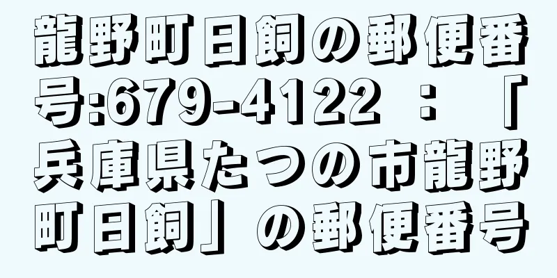 龍野町日飼の郵便番号:679-4122 ： 「兵庫県たつの市龍野町日飼」の郵便番号