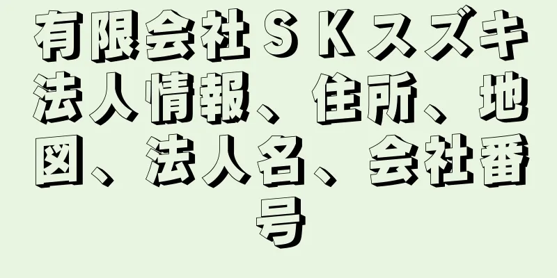 有限会社ＳＫスズキ法人情報、住所、地図、法人名、会社番号