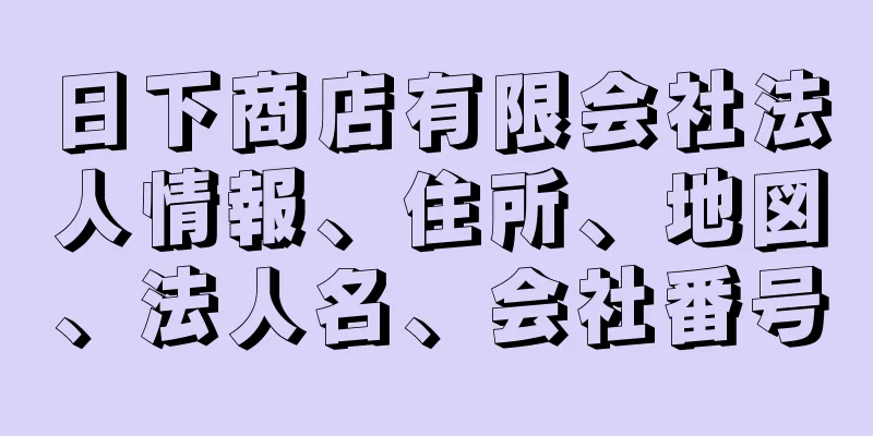 日下商店有限会社法人情報、住所、地図、法人名、会社番号