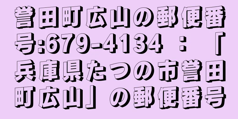 誉田町広山の郵便番号:679-4134 ： 「兵庫県たつの市誉田町広山」の郵便番号