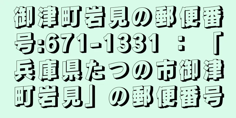 御津町岩見の郵便番号:671-1331 ： 「兵庫県たつの市御津町岩見」の郵便番号