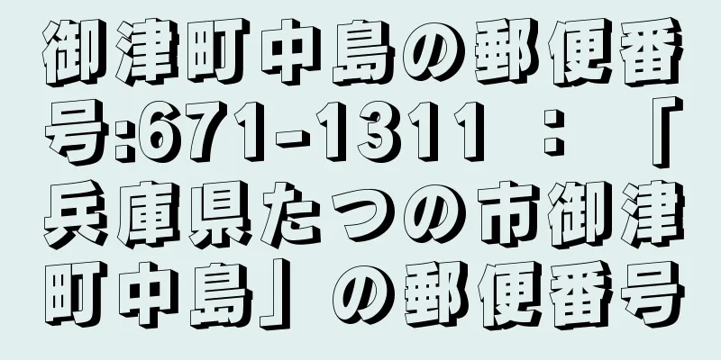 御津町中島の郵便番号:671-1311 ： 「兵庫県たつの市御津町中島」の郵便番号