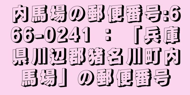 内馬場の郵便番号:666-0241 ： 「兵庫県川辺郡猪名川町内馬場」の郵便番号