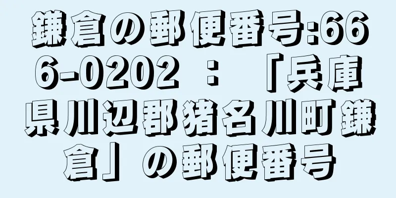 鎌倉の郵便番号:666-0202 ： 「兵庫県川辺郡猪名川町鎌倉」の郵便番号