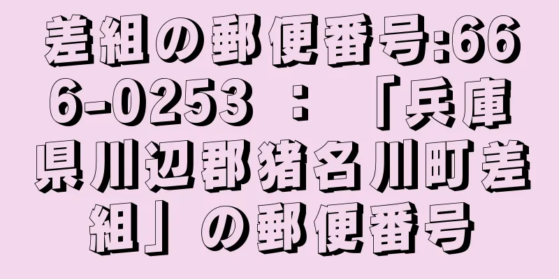 差組の郵便番号:666-0253 ： 「兵庫県川辺郡猪名川町差組」の郵便番号